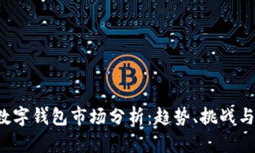 2023年數字錢(qián)包市場(chǎng)分析：趨勢、挑戰與未來(lái)展望