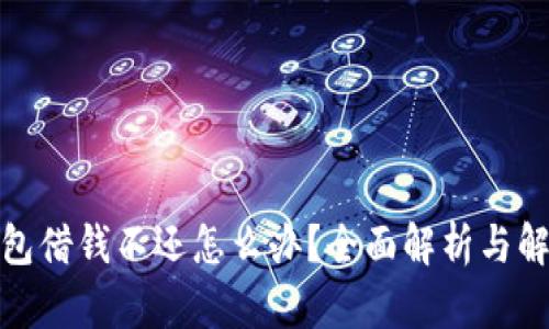 數字錢(qián)包借錢(qián)不還怎么辦？全面解析與解決方案