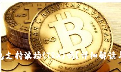 : 小狐錢(qián)包支持波場(chǎng)(TRX)嗎？詳細解讀與使用指南