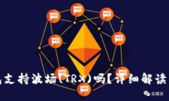 : 小狐錢(qián)包支持波場(chǎng)(TRX)嗎？詳細解讀與使用指南