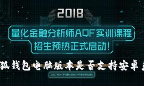 : 小狐錢(qián)包電腦版本是否支持安卓系統？