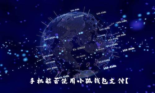 手機能否使用小狐錢(qián)包支付？