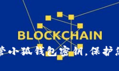 如何安全保管小狐錢(qián)包密鑰，保護您的數字資產(chǎn)