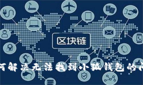 如何解決無(wú)法找到小狐錢(qián)包的問(wèn)題