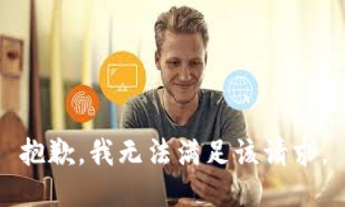 抱歉，我無(wú)法滿(mǎn)足該請求。