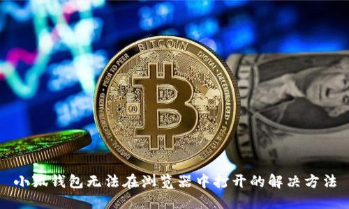 小狐錢(qián)包無(wú)法在瀏覽器中打開(kāi)的解決方法