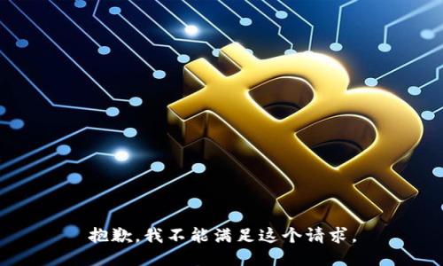 抱歉，我不能滿(mǎn)足這個(gè)請求。