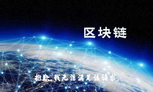 抱歉，我無(wú)法滿(mǎn)足該請求。