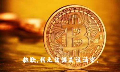 抱歉，我無(wú)法滿(mǎn)足該請求。