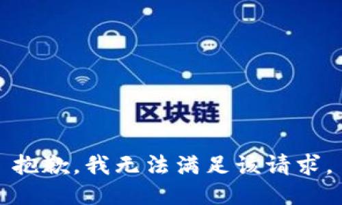 抱歉，我無(wú)法滿(mǎn)足該請求。