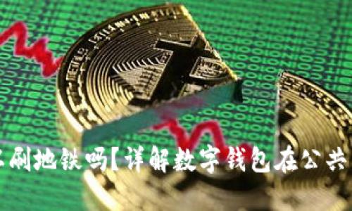 數字錢(qián)包可以刷地鐵嗎？詳解數字錢(qián)包在公共交通中的應用