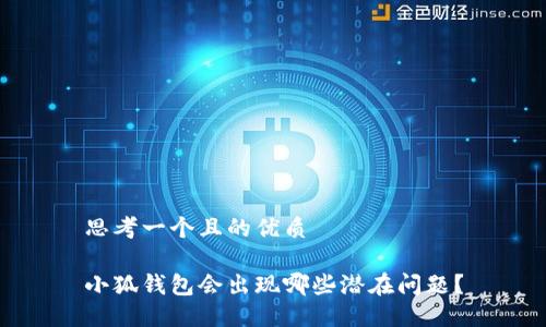 思考一個(gè)且的優(yōu)質(zhì)

小狐錢(qián)包會(huì )出現哪些潛在問(wèn)題？