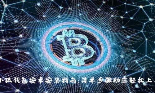 小狐錢(qián)包安卓安裝指南：簡(jiǎn)單步驟助您輕松上手