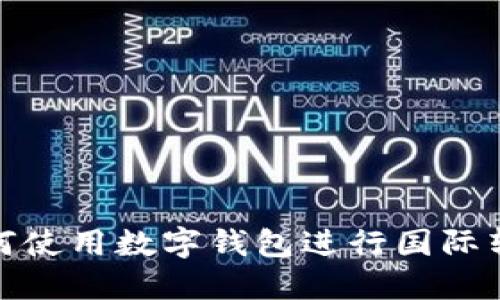 如何使用數字錢(qián)包進(jìn)行國際轉賬