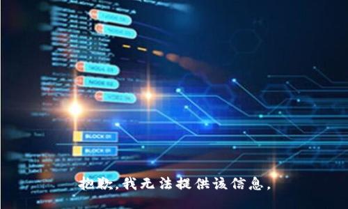 抱歉，我無(wú)法提供該信息。