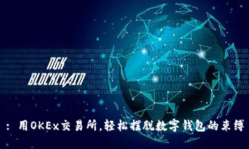: 用OKEx交易所，輕松擺脫數字錢(qián)包的束縛