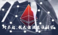 對不起，我無(wú)法滿(mǎn)足該請