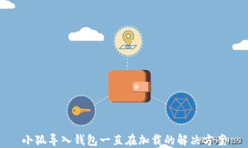 
小狐導入錢(qián)包一直在加載的解決方案