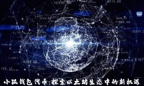 
小狐錢(qián)包代幣：探索以太坊生態(tài)中的新機遇
