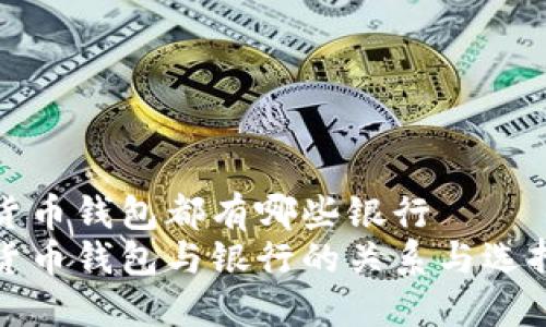 數字貨幣錢(qián)包都有哪些銀行
數字貨幣錢(qián)包與銀行的關(guān)系與選擇指南