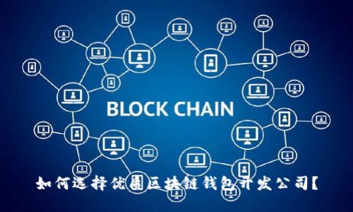 如何選擇優(yōu)質(zhì)區塊鏈錢(qián)包開(kāi)發(fā)公司？