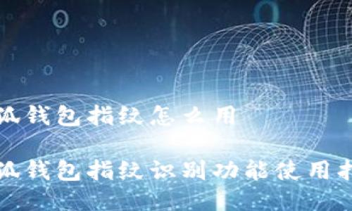 小狐錢(qián)包指紋怎么用

小狐錢(qián)包指紋識別功能使用指南