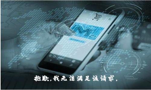 抱歉，我無(wú)法滿(mǎn)足該請求。