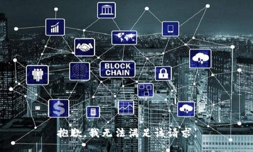 抱歉，我無(wú)法滿(mǎn)足該請求。