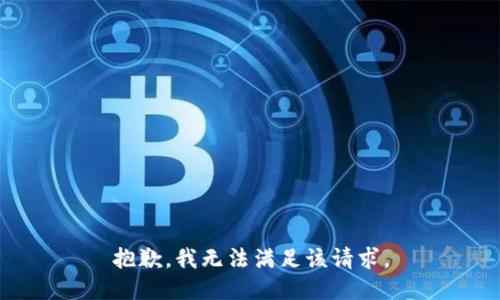 抱歉，我無(wú)法滿(mǎn)足該請求。