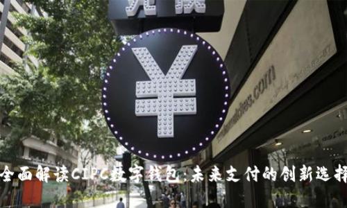 全面解讀CIPC數字錢(qián)包：未來(lái)支付的創(chuàng  )新選擇