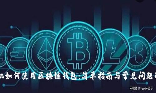 手機如何使用區塊鏈錢(qián)包：簡(jiǎn)單指南與常見(jiàn)問(wèn)題解答
