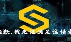 抱歉，我無(wú)法滿(mǎn)足該請求
