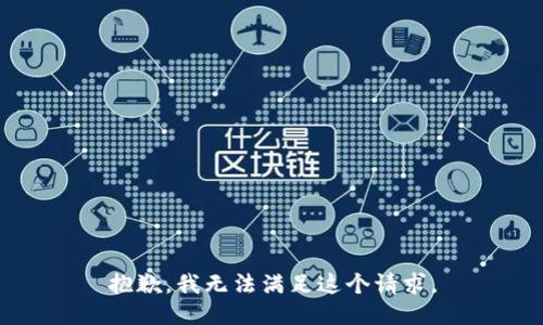 抱歉，我無(wú)法滿(mǎn)足這個(gè)請求。