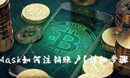 思考MetaMask如何注銷(xiāo)賬戶(hù)？詳細步驟與注意事項