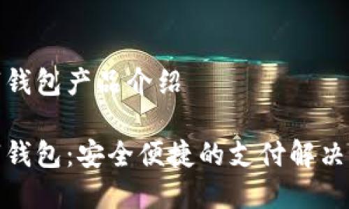 數字錢(qián)包產(chǎn)品介紹

數字錢(qián)包：安全便捷的支付解決方案