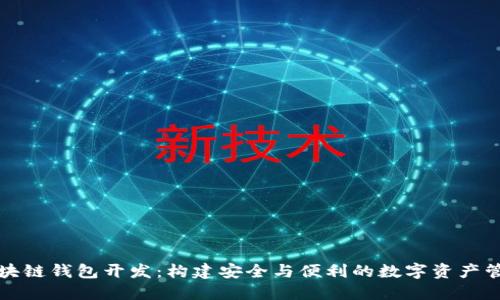 福州區塊鏈錢(qián)包開(kāi)發(fā)：構建安全與便利的數字資產(chǎn)管理工具