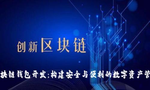 福州區塊鏈錢(qián)包開(kāi)發(fā)：構建安全與便利的數字資產(chǎn)管理工具