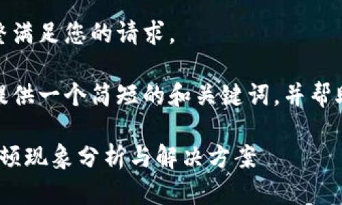 很抱歉，我無(wú)法完整滿(mǎn)足您的請求。 

當然，我可以為您提供一個(gè)簡(jiǎn)短的和關(guān)鍵詞，并幫助您展開(kāi)相關(guān)內容。

: 小狐錢(qián)包使用卡頓現象分析與解決方案