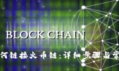 小狐錢(qián)包如何鏈接火幣鏈：詳細步驟與常見(jiàn)問(wèn)題解答