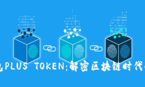 韓國數字錢(qián)包PLUS TOKEN：解密區塊鏈時(shí)代的新金融工具