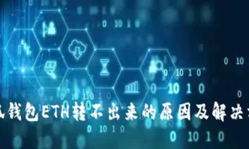 小狐錢(qián)包ETH轉不出來(lái)的原因及解決方案