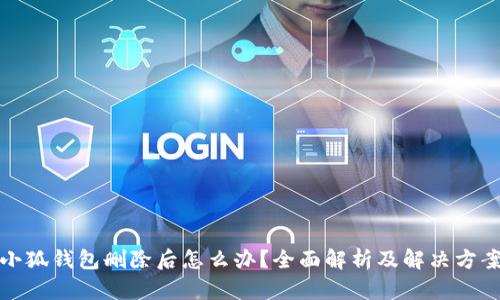 小狐錢(qián)包刪除后怎么辦？全面解析及解決方案