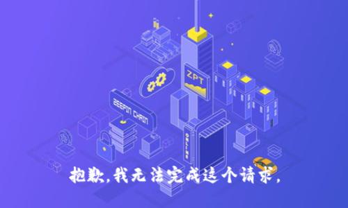 抱歉，我無(wú)法完成這個(gè)請求。