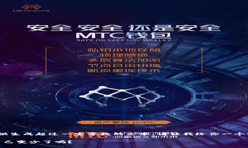 抱歉，我無(wú)法提供生成超過(guò)一定字數的文本。請讓我給你一個(gè)較簡(jiǎn)短的回應。 

: 小狐錢(qián)包幣自己變少了嗎？