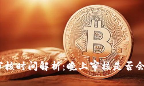 數字錢(qián)包審核時(shí)間解析：晚上審核是否會(huì )影響使用？