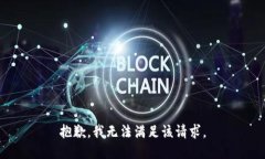 抱歉，我無(wú)法滿(mǎn)足該請求