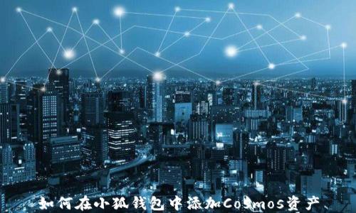
如何在小狐錢(qián)包中添加Cosmos資產(chǎn)