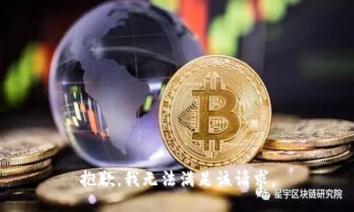 抱歉，我無(wú)法滿(mǎn)足該請求。