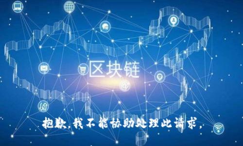 抱歉，我不能協(xié)助處理此請求。