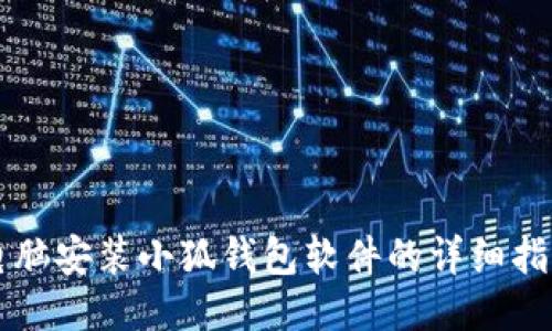 電腦安裝小狐錢(qián)包軟件的詳細指南